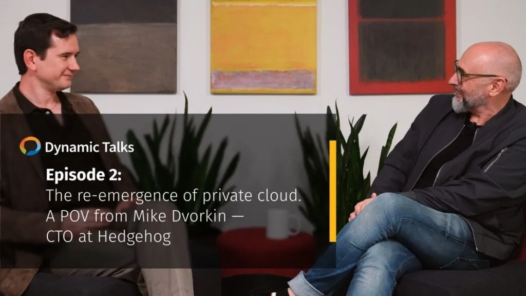 Dynamic Talks - Episode 2: The re-emergence of private cloud - a POV from Mike Dvorkin—CTO, Hedgehog